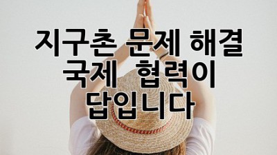 지구촌 문제 해결, 국제 🤝 협력이 답입니다!